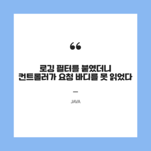 로깅 필터를 붙였더니 컨트롤러가 요청 바디를 못 읽었다