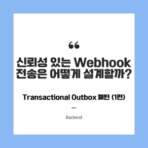 신뢰성 있는 Webhook 전송은 어떻게 설계할까? — Transactional Outbox 패턴 (1편)